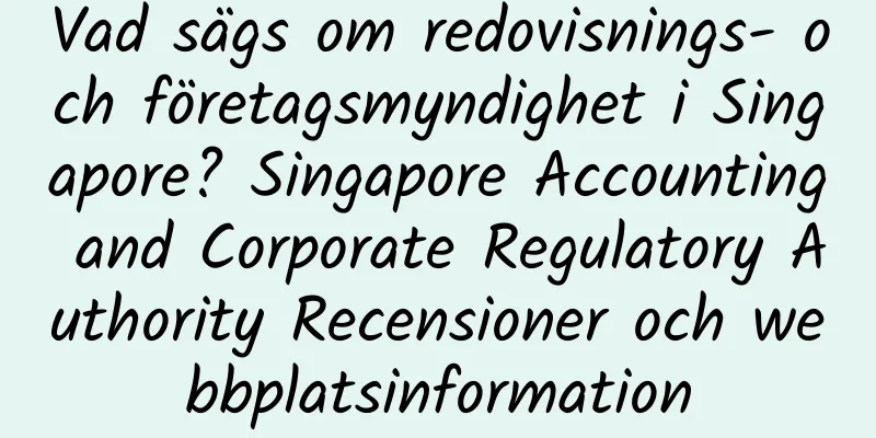 Vad sägs om redovisnings- och företagsmyndighet i Singapore? Singapore Accounting and Corporate Regulatory Authority Recensioner och webbplatsinformation