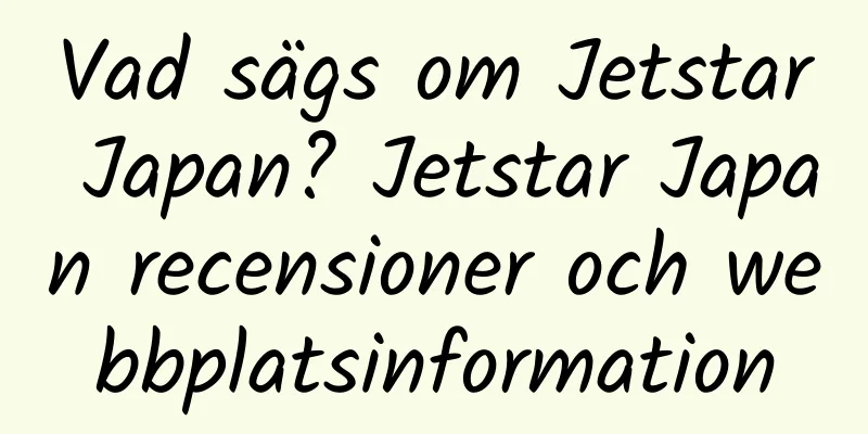 Vad sägs om Jetstar Japan? Jetstar Japan recensioner och webbplatsinformation