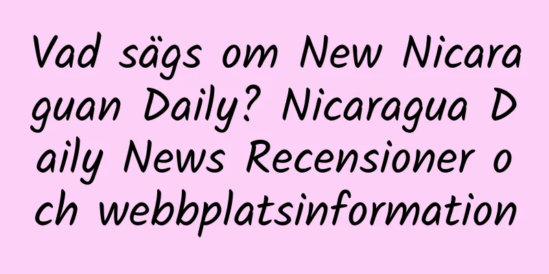 Vad sägs om New Nicaraguan Daily? Nicaragua Daily News Recensioner och webbplatsinformation