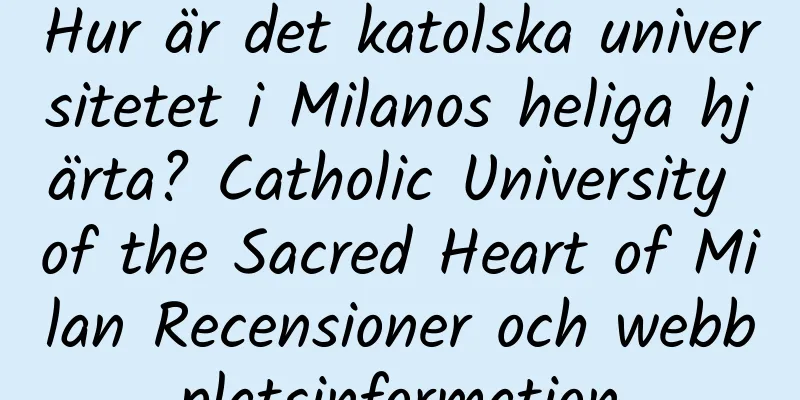 Hur är det katolska universitetet i Milanos heliga hjärta? Catholic University of the Sacred Heart of Milan Recensioner och webbplatsinformation