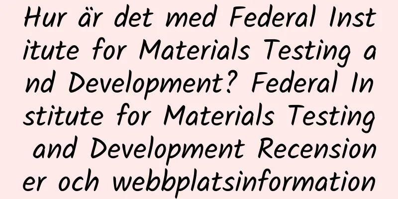 Hur är det med Federal Institute for Materials Testing and Development? Federal Institute for Materials Testing and Development Recensioner och webbplatsinformation