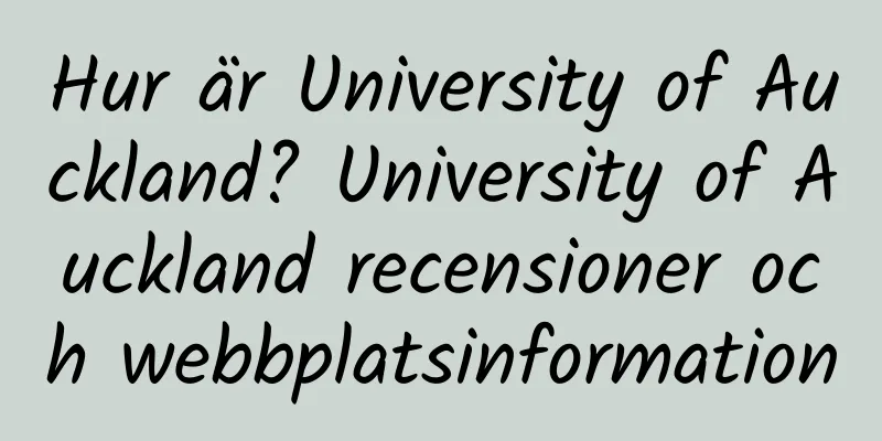 Hur är University of Auckland? University of Auckland recensioner och webbplatsinformation