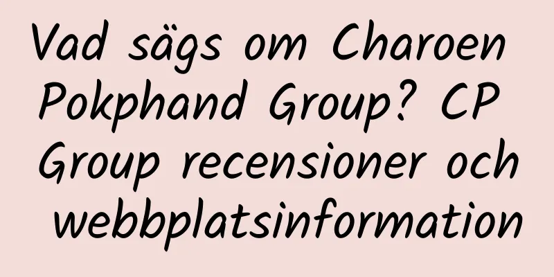 Vad sägs om Charoen Pokphand Group? CP Group recensioner och webbplatsinformation
