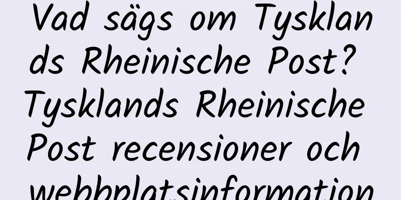 Vad sägs om Tysklands Rheinische Post? Tysklands Rheinische Post recensioner och webbplatsinformation