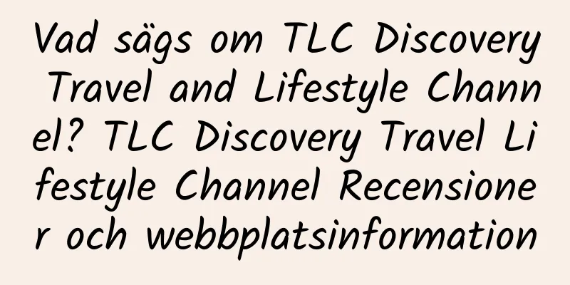 Vad sägs om TLC Discovery Travel and Lifestyle Channel? TLC Discovery Travel Lifestyle Channel Recensioner och webbplatsinformation