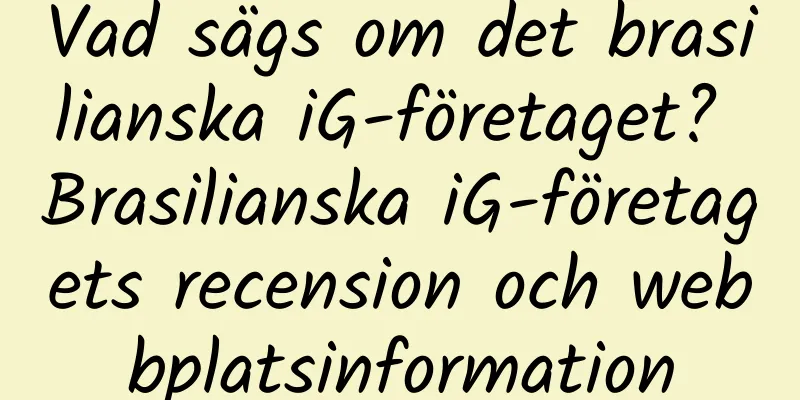 Vad sägs om det brasilianska iG-företaget? Brasilianska iG-företagets recension och webbplatsinformation