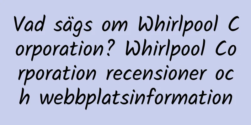Vad sägs om Whirlpool Corporation? Whirlpool Corporation recensioner och webbplatsinformation