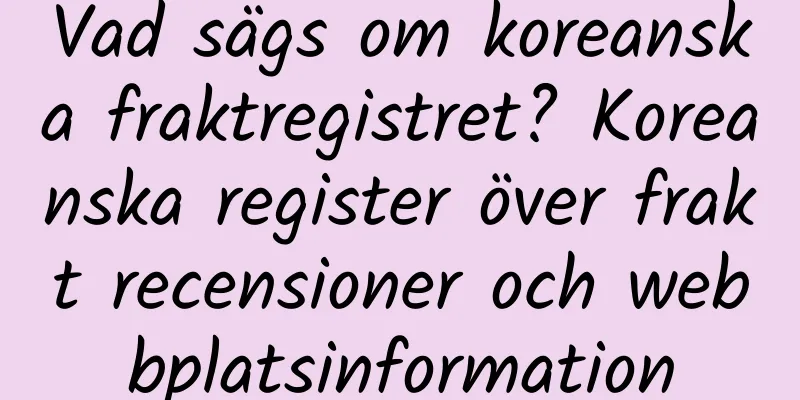 Vad sägs om koreanska fraktregistret? Koreanska register över frakt recensioner och webbplatsinformation