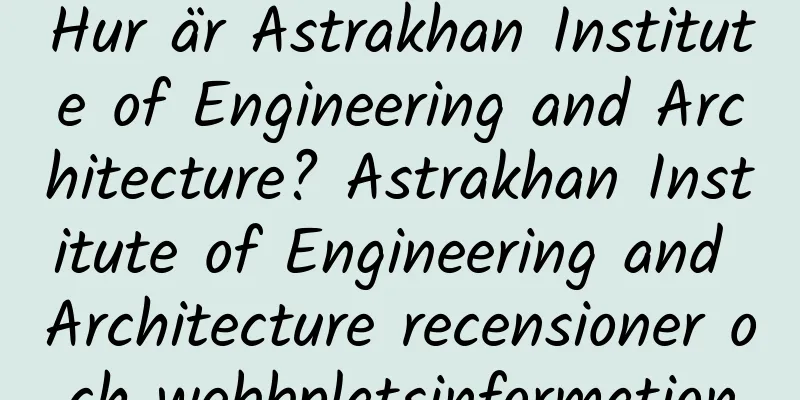 Hur är Astrakhan Institute of Engineering and Architecture? Astrakhan Institute of Engineering and Architecture recensioner och webbplatsinformation