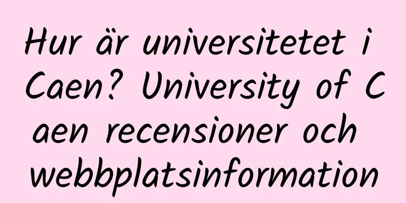 Hur är universitetet i Caen? University of Caen recensioner och webbplatsinformation