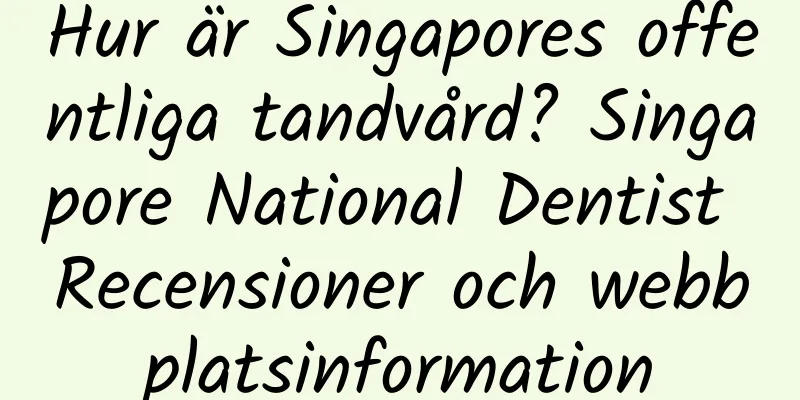 Hur är Singapores offentliga tandvård? Singapore National Dentist Recensioner och webbplatsinformation