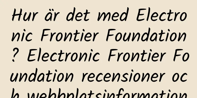 Hur är det med Electronic Frontier Foundation? Electronic Frontier Foundation recensioner och webbplatsinformation