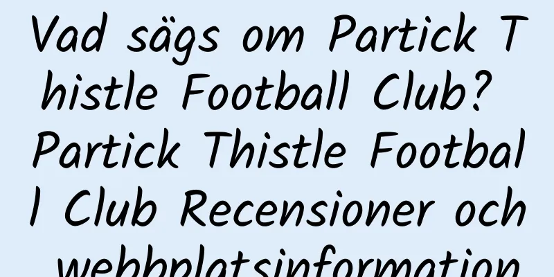 Vad sägs om Partick Thistle Football Club? Partick Thistle Football Club Recensioner och webbplatsinformation