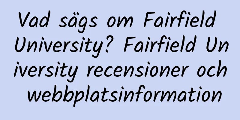 Vad sägs om Fairfield University? Fairfield University recensioner och webbplatsinformation