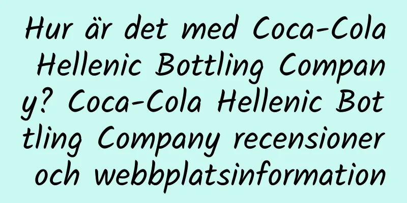 Hur är det med Coca-Cola Hellenic Bottling Company? Coca-Cola Hellenic Bottling Company recensioner och webbplatsinformation