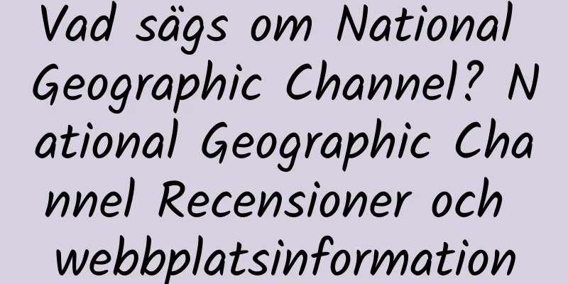 Vad sägs om National Geographic Channel? National Geographic Channel Recensioner och webbplatsinformation