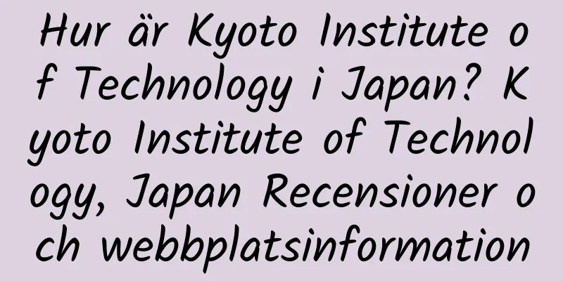 Hur är Kyoto Institute of Technology i Japan? Kyoto Institute of Technology, Japan Recensioner och webbplatsinformation