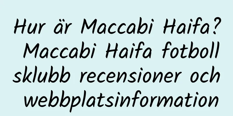 Hur är Maccabi Haifa? Maccabi Haifa fotbollsklubb recensioner och webbplatsinformation
