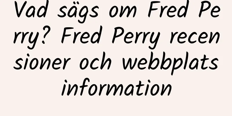 Vad sägs om Fred Perry? Fred Perry recensioner och webbplatsinformation