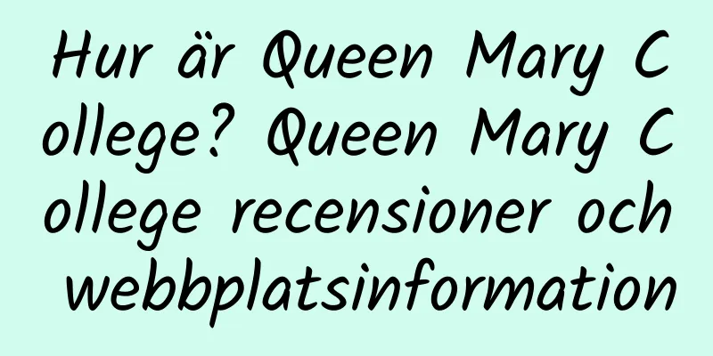 Hur är Queen Mary College? Queen Mary College recensioner och webbplatsinformation