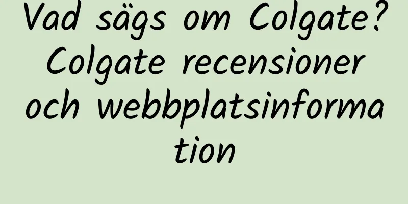 Vad sägs om Colgate? Colgate recensioner och webbplatsinformation