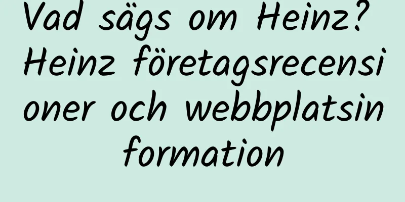 Vad sägs om Heinz? Heinz företagsrecensioner och webbplatsinformation