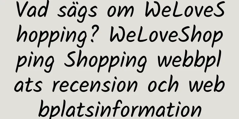 Vad sägs om WeLoveShopping? WeLoveShopping Shopping webbplats recension och webbplatsinformation