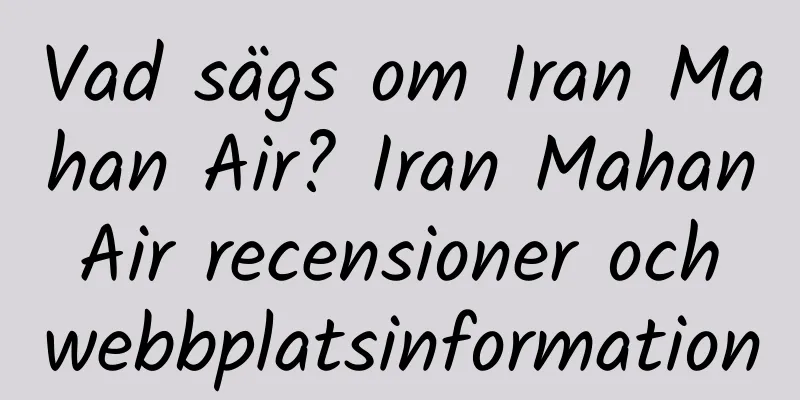 Vad sägs om Iran Mahan Air? Iran Mahan Air recensioner och webbplatsinformation