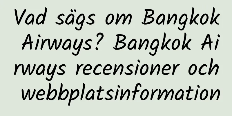 Vad sägs om Bangkok Airways? Bangkok Airways recensioner och webbplatsinformation