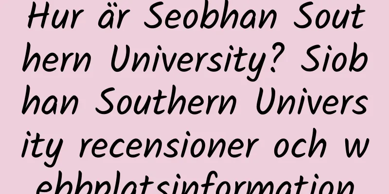 Hur är Seobhan Southern University? Siobhan Southern University recensioner och webbplatsinformation