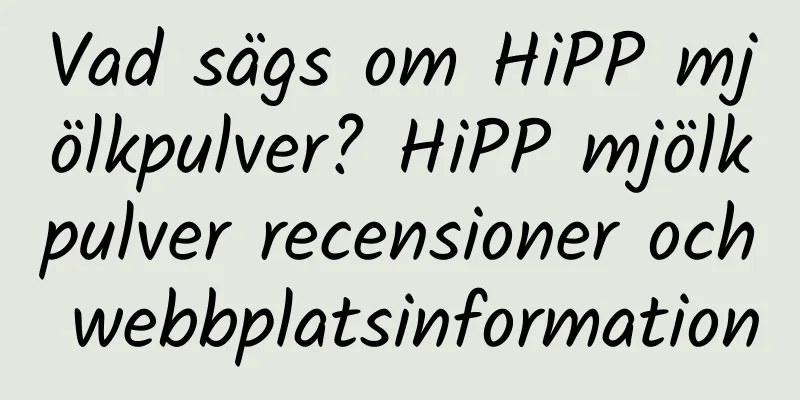 Vad sägs om HiPP mjölkpulver? HiPP mjölkpulver recensioner och webbplatsinformation