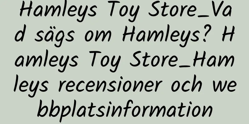 Hamleys Toy Store_Vad sägs om Hamleys? Hamleys Toy Store_Hamleys recensioner och webbplatsinformation