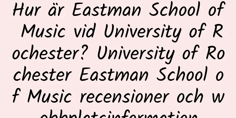 Hur är Eastman School of Music vid University of Rochester? University of Rochester Eastman School of Music recensioner och webbplatsinformation