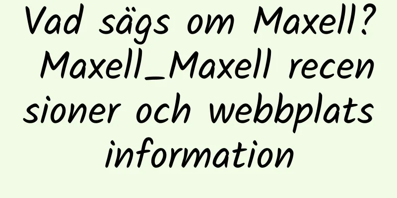 Vad sägs om Maxell? Maxell_Maxell recensioner och webbplatsinformation