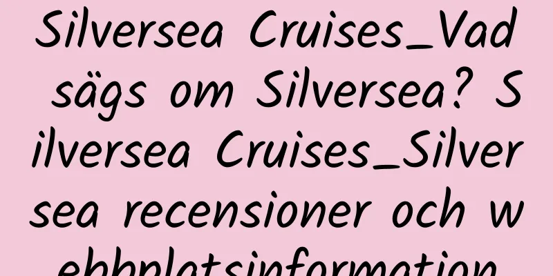 Silversea Cruises_Vad sägs om Silversea? Silversea Cruises_Silversea recensioner och webbplatsinformation