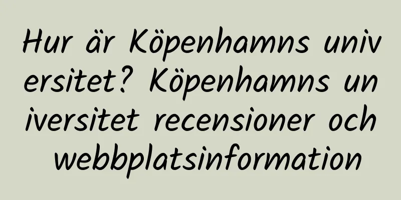 Hur är Köpenhamns universitet? Köpenhamns universitet recensioner och webbplatsinformation
