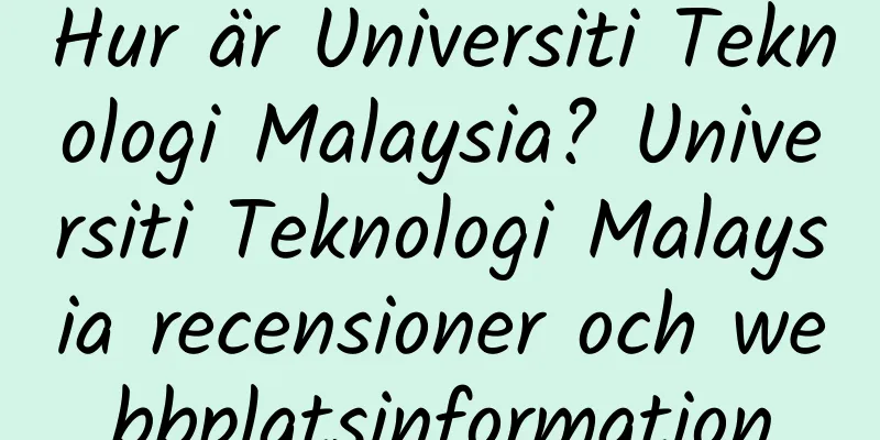 Hur är Universiti Teknologi Malaysia? Universiti Teknologi Malaysia recensioner och webbplatsinformation