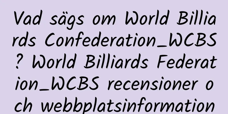 Vad sägs om World Billiards Confederation_WCBS? World Billiards Federation_WCBS recensioner och webbplatsinformation