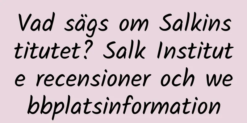 Vad sägs om Salkinstitutet? Salk Institute recensioner och webbplatsinformation
