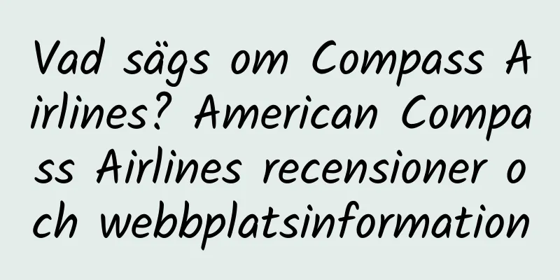 Vad sägs om Compass Airlines? American Compass Airlines recensioner och webbplatsinformation
