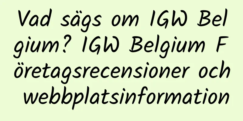 Vad sägs om IGW Belgium? IGW Belgium Företagsrecensioner och webbplatsinformation