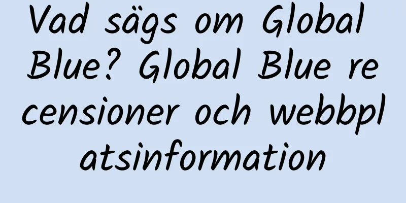 Vad sägs om Global Blue? Global Blue recensioner och webbplatsinformation
