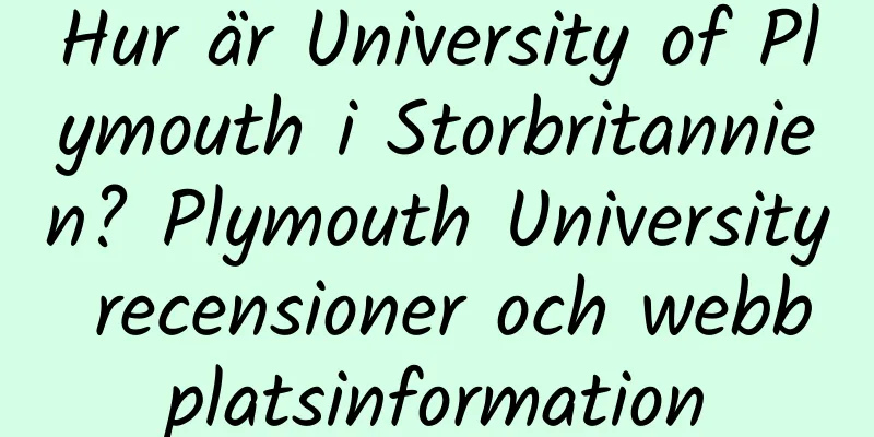Hur är University of Plymouth i Storbritannien? Plymouth University recensioner och webbplatsinformation