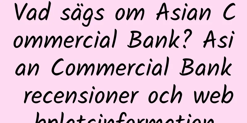 Vad sägs om Asian Commercial Bank? Asian Commercial Bank recensioner och webbplatsinformation