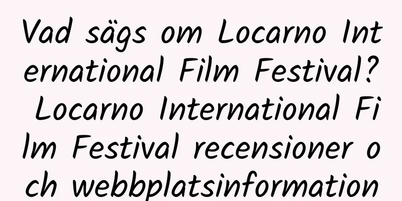 Vad sägs om Locarno International Film Festival? Locarno International Film Festival recensioner och webbplatsinformation