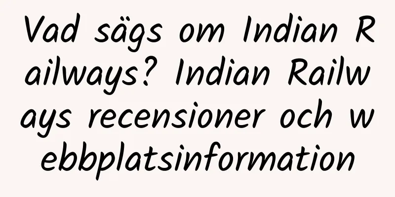 Vad sägs om Indian Railways? Indian Railways recensioner och webbplatsinformation