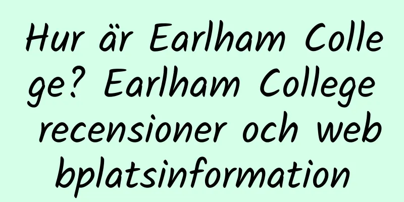 Hur är Earlham College? Earlham College recensioner och webbplatsinformation