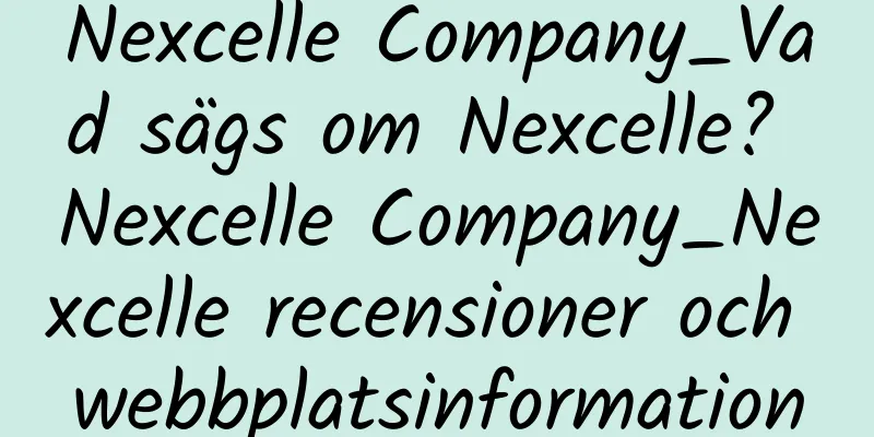 Nexcelle Company_Vad sägs om Nexcelle? Nexcelle Company_Nexcelle recensioner och webbplatsinformation