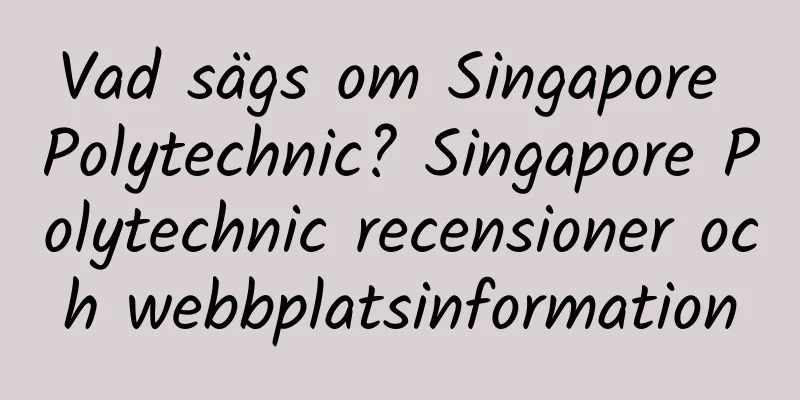 Vad sägs om Singapore Polytechnic? Singapore Polytechnic recensioner och webbplatsinformation