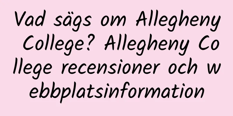 Vad sägs om Allegheny College? Allegheny College recensioner och webbplatsinformation